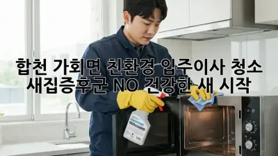 합천 가회면 친환경 입주/이사 청소: 새집증후군 NO! 건강한 새 시작
